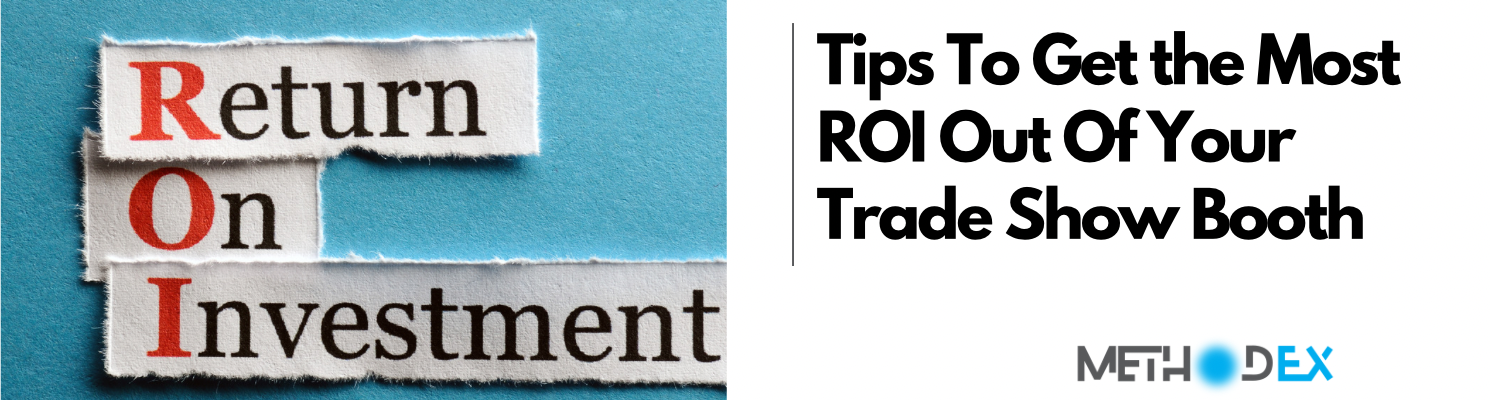 Tips To Get the Most ROI Out Of Your Trade Show Booth